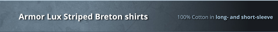 100% Cotton in long- and short-sleeve Armor Lux Striped Breton shirts