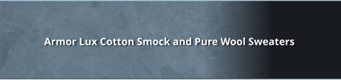 Armor Lux Cotton Smock and Pure Wool Sweaters